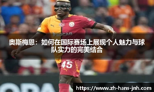 奥斯梅恩：如何在国际赛场上展现个人魅力与球队实力的完美结合