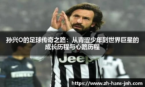 孙兴O的足球传奇之路:从青涩少年到世界巨星的成长历程与心路历程
